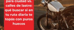 Suspensiones para ciudad vs. calles de lastre: qué buscar si en tu ruta diaria te topás con puros huecos